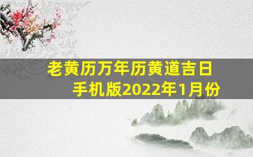 老黄历万年历黄道吉日 手机版2022年1月份